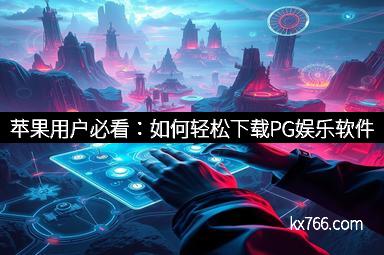 苹果用户必看：如何轻松下载PG娱乐软件